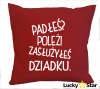 Poduszka Padłeś? Poleż! Zasłużyłeś DZIADKU.